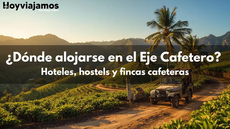 ¿Dónde alojarse en el Eje Cafetero de Colombia? La guía definitiva